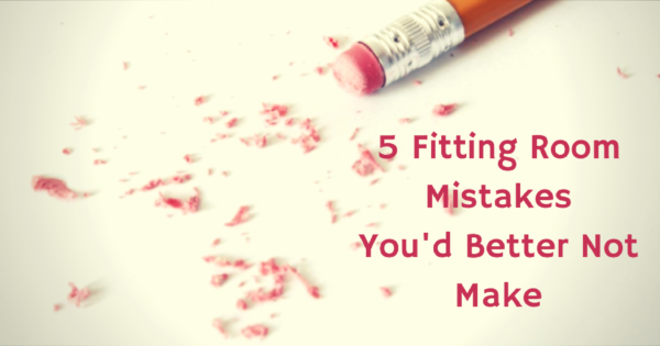 5 Fitting Room Mistakes You'd Better Not
